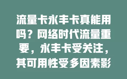 流量卡永丰卡真能用吗？网络时代流量重要，永丰卡受关注，其可用性受多因素影响，如网络覆盖、套餐有效期、设备兼容性等，用前需综合考量这些才能判断能否在自己场景发挥作用