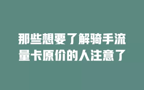 那些想要了解骑手流量卡原价的人注意了