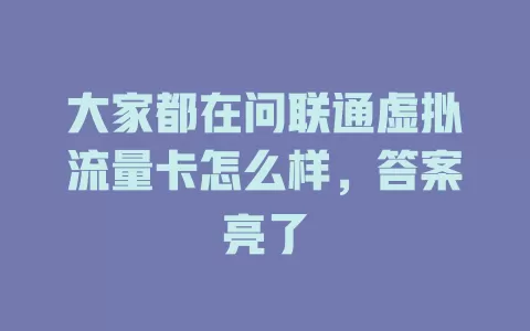大家都在问联通虚拟流量卡怎么样，答案亮了