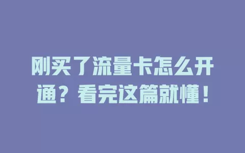 刚买了流量卡怎么开通？看完这篇就懂！