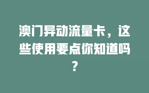 澳门异动流量卡，这些使用要点你知道吗？