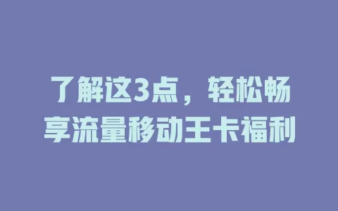 了解这3点，轻松畅享流量移动王卡福利
