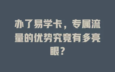 办了易学卡，专属流量的优势究竟有多亮眼？