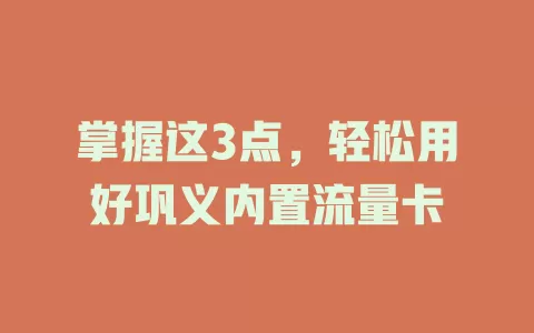 掌握这3点，轻松用好巩义内置流量卡