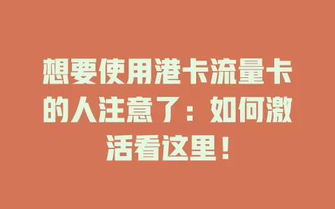 想要使用港卡流量卡的人注意了：如何激活看这里！