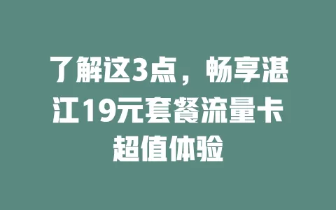 了解这3点，畅享湛江19元套餐流量卡超值体验