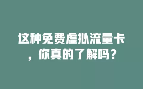 这种免费虚拟流量卡，你真的了解吗？