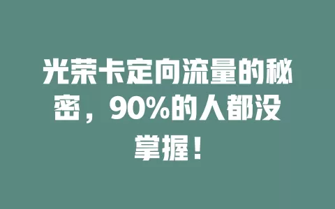 光荣卡定向流量的秘密,90%的人都没掌握!