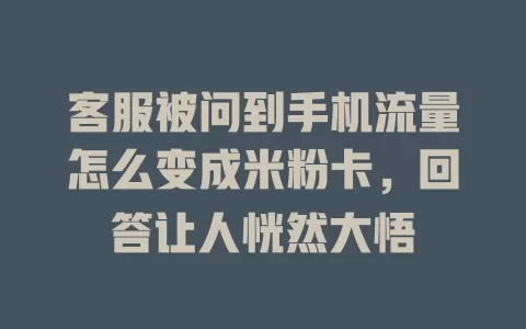 客服被问到手机流量怎么变成米粉卡，回答让人恍然大悟