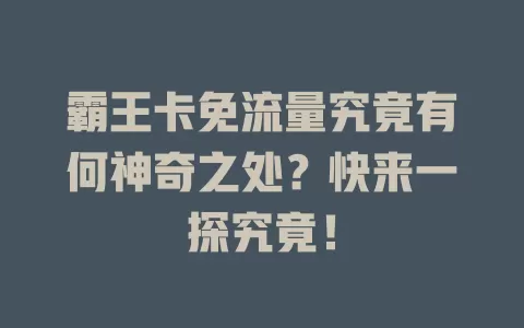霸王卡免流量究竟有何神奇之处？快来一探究竟！