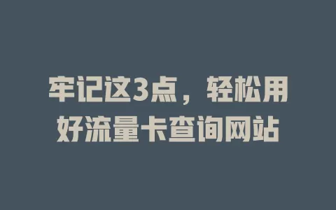牢记这3点，轻松用好流量卡查询网站