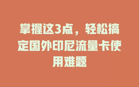 掌握这3点，轻松搞定国外印尼流量卡使用难题