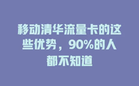 移动清华流量卡的这些优势，90%的人都不知道