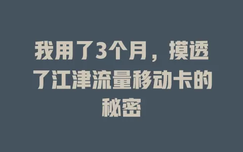 我用了3个月，摸透了江津流量移动卡的秘密
