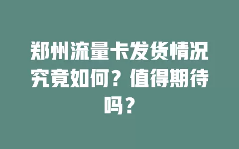 郑州流量卡发货情况究竟如何？值得期待吗？