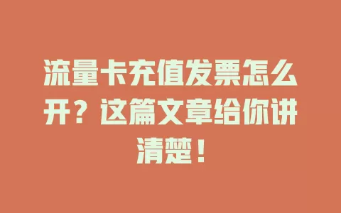 流量卡充值发票怎么开？这篇文章给你讲清楚！