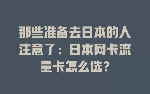 那些准备去日本的人注意了：日本网卡流量卡怎么选？