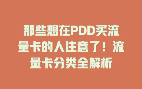 那些想在PDD买流量卡的人注意了！流量卡分类全解析