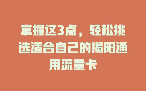 掌握这3点，轻松挑选适合自己的揭阳通用流量卡
