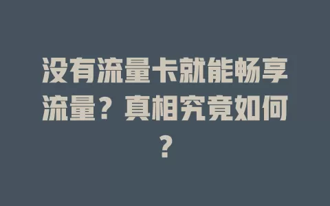 没有流量卡就能畅享流量？真相究竟如何？