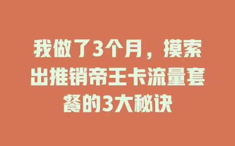我做了3个月，摸索出推销帝王卡流量套餐的3大秘诀