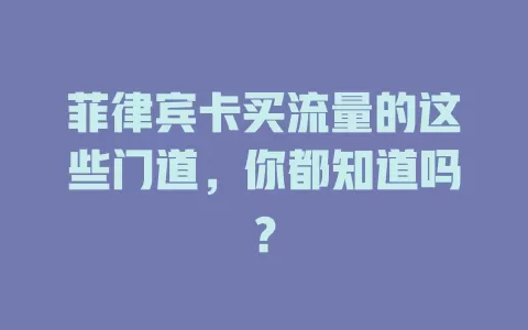菲律宾卡买流量的这些门道，你都知道吗？