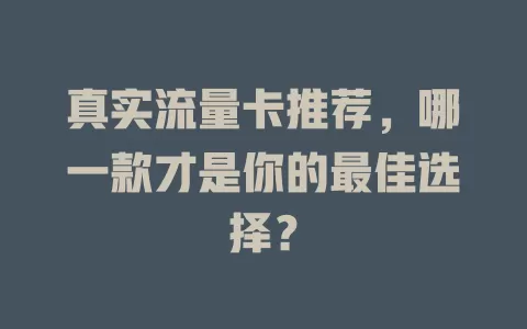 真实流量卡推荐，哪一款才是你的最佳选择？