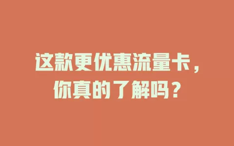 这款更优惠流量卡，你真的了解吗？