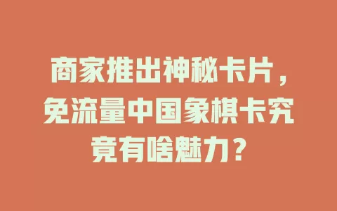 商家推出神秘卡片，免流量中国象棋卡究竟有啥魅力？