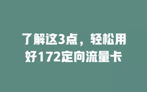 了解这3点，轻松用好172定向流量卡