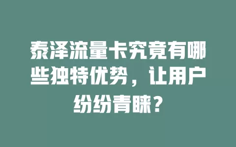 泰泽流量卡究竟有哪些独特优势，让用户纷纷青睐？