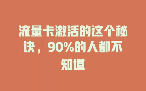 流量卡激活的这个秘诀，90%的人都不知道