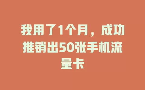 我用了1个月，成功推销出50张手机流量卡