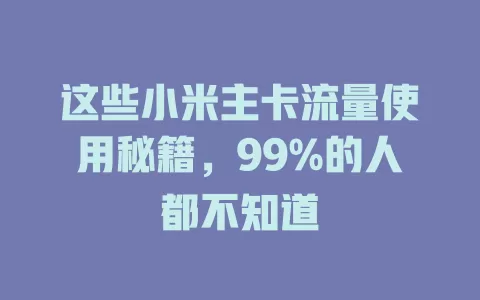 这些小米主卡流量使用秘籍，99%的人都不知道