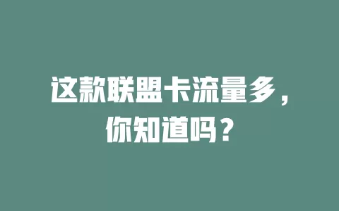 这款联盟卡流量多，你知道吗？