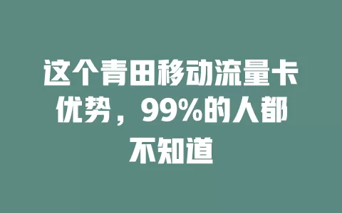 这个青田移动流量卡优势，99%的人都不知道