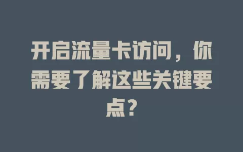 开启流量卡访问，你需要了解这些关键要点？
