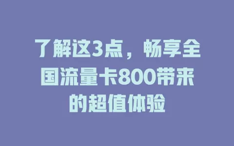 了解这3点，畅享全国流量卡800带来的超值体验