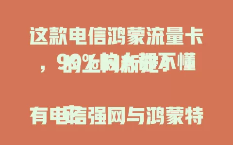 这款电信鸿蒙流量卡,99%的人都不懂的上网新宠?
它有电信强网与鸿蒙特性,5G网络超高速,还能连智能设备。套餐多样费用合理,上网卡顿、流量不够的别错过,用它有惊喜!