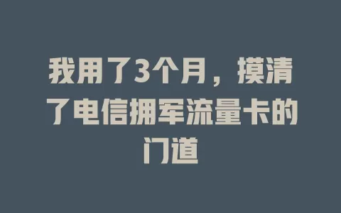 我用了3个月，摸清了电信拥军流量卡的门道