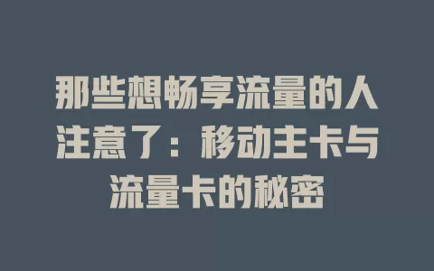 那些想畅享流量的人注意了：移动主卡与流量卡的秘密
