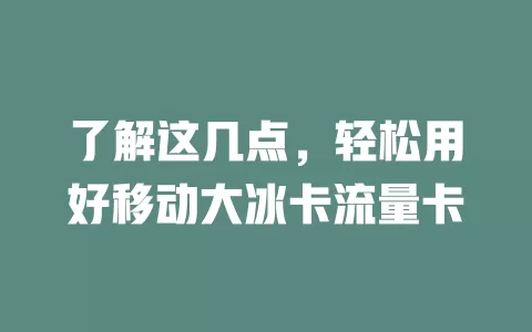 了解这几点，轻松用好移动大冰卡流量卡