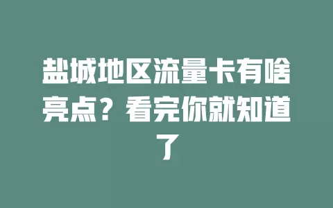 盐城地区流量卡有啥亮点?看完你就知道了