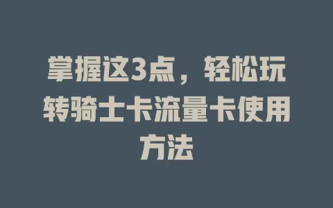 掌握这3点，轻松玩转骑士卡流量卡使用方法