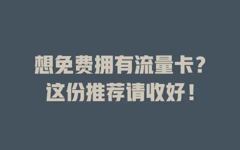 想免费拥有流量卡？这份推荐请收好！