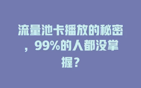 流量池卡播放的秘密，99%的人都没掌握？