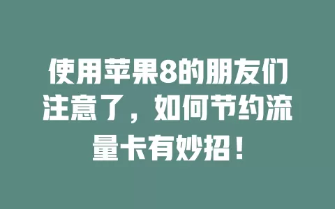 使用苹果8的朋友们注意了，如何节约流量卡有妙招！