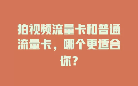 拍视频流量卡和普通流量卡，哪个更适合你？