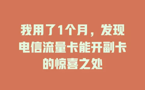 我用了1个月，发现电信流量卡能开副卡的惊喜之处