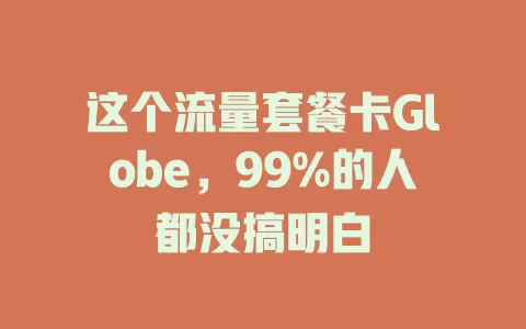 这个流量套餐卡Globe，99%的人都没搞明白